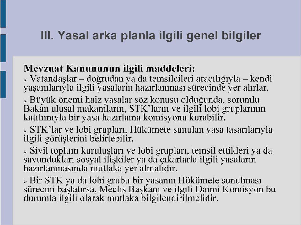 STK lar ve lobi grupları, Hükümete sunulan yasa tasarılarıyla ilgili görüşlerini belirtebilir.