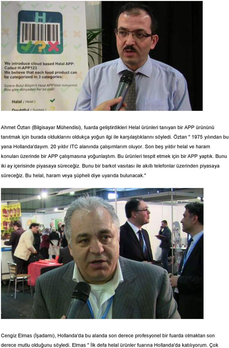 Bu ürünleri tespit etmek için bir APP yaptık. Bunu iki ay içerisinde piyasaya süreceğiz. Bunu bir barkot vasıtası ile akıllı telefonlar üzerinden piyasaya süreceğiz.