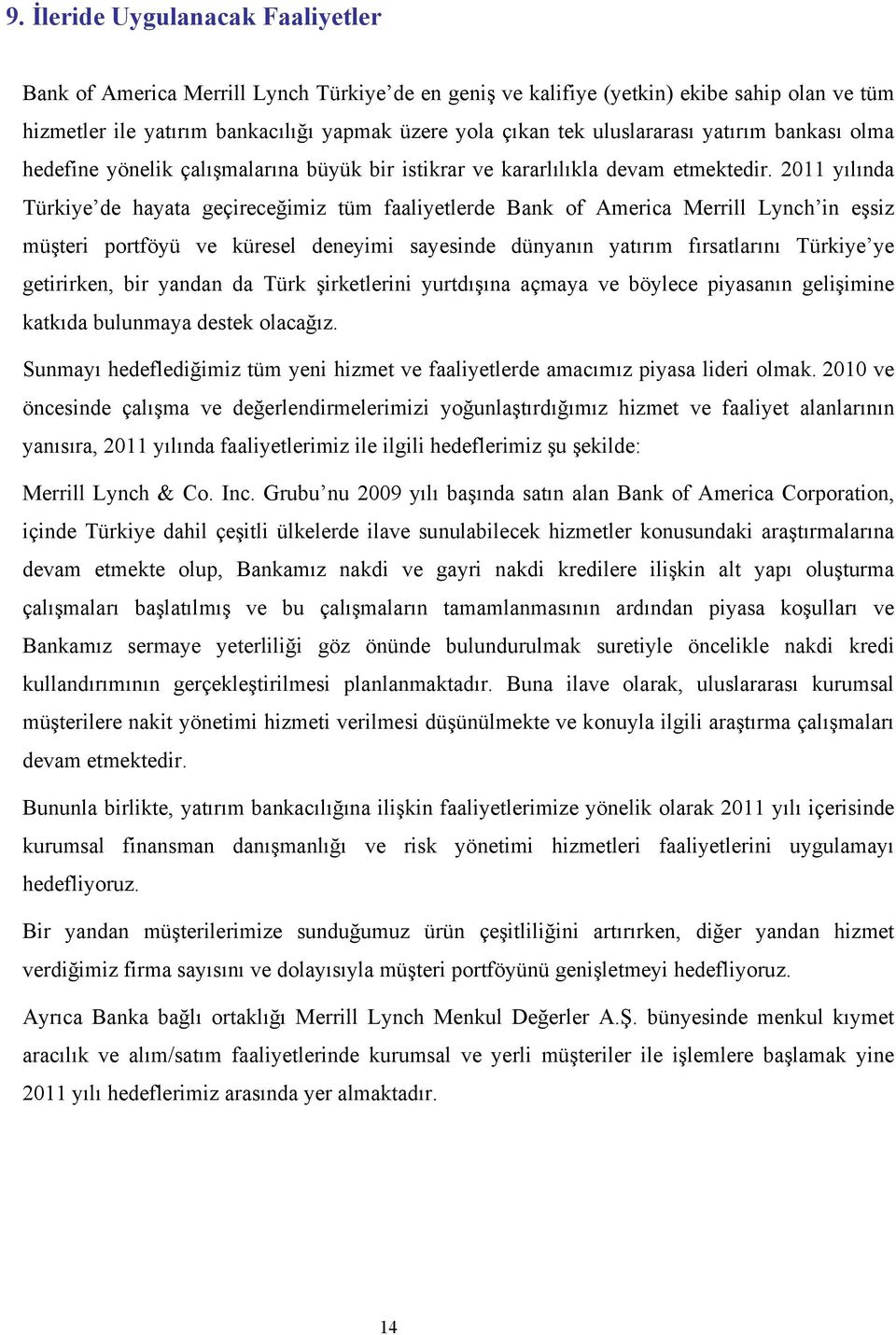 2011 yılında Türkiye de hayata geçireceğimiz tüm faaliyetlerde Bank of America Merrill Lynch in eşsiz müşteri portföyü ve küresel deneyimi sayesinde dünyanın yatırım fırsatlarını Türkiye ye