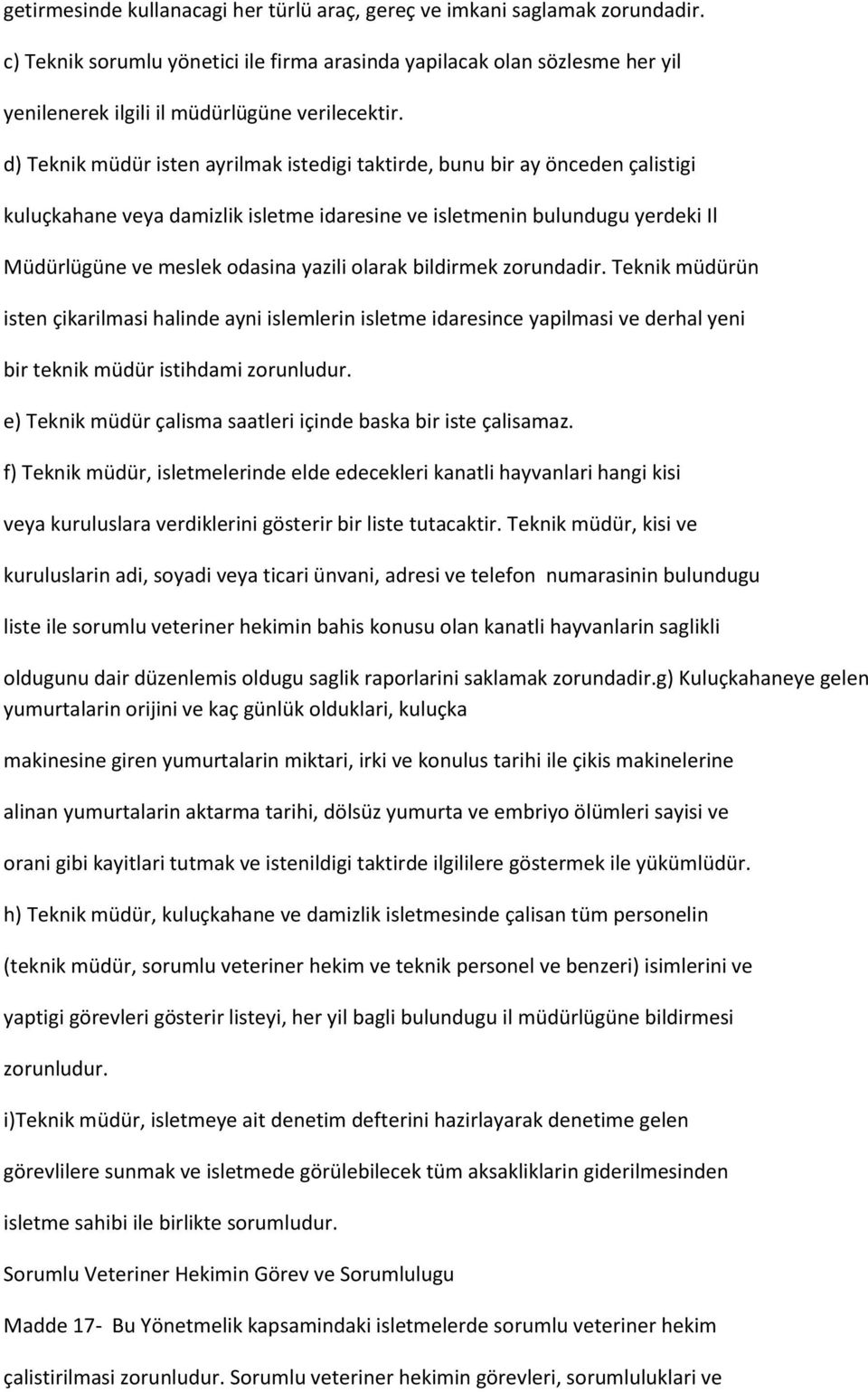 d) Teknik müdür isten ayrilmak istedigi taktirde, bunu bir ay önceden çalistigi kuluçkahane veya damizlik isletme idaresine ve isletmenin bulundugu yerdeki Il Müdürlügüne ve meslek odasina yazili