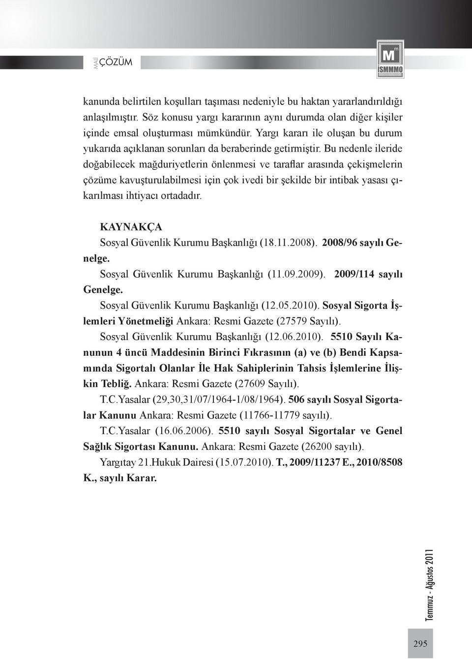 Bu nedenle ileride doğabilecek mağduriyetlerin önlenmesi ve taraflar arasında çekişmelerin çözüme kavuşturulabilmesi için çok ivedi bir şekilde bir intibak yasası çıkarılması ihtiyacı ortadadır.