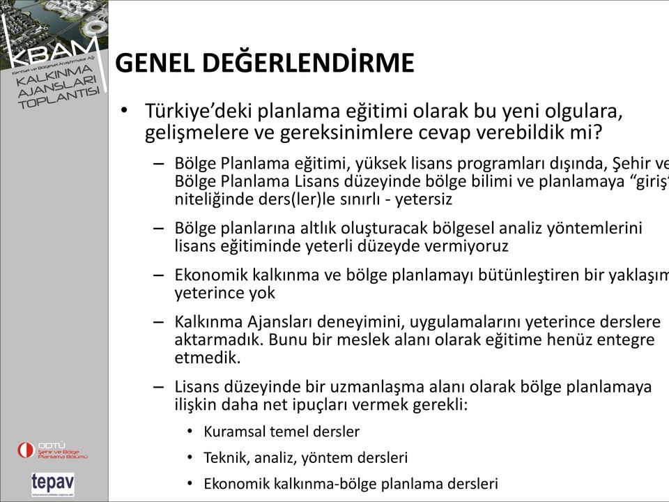 oluşturacak bölgesel analiz yöntemlerini lisans eğitiminde yeterli düzeyde vermiyoruz Ekonomik kalkınma ve bölge planlamayı bütünleştiren bir yaklaşım yeterince yok Kalkınma Ajansları deneyimini,