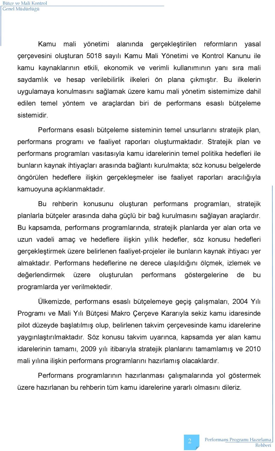 Bu ilkelerin uygulamaya konulmasõnõ sağlamak üzere kamu mali yönetim sistemimize dahil edilen temel yöntem ve araçlardan biri de performans esaslõ bütçeleme sistemidir.