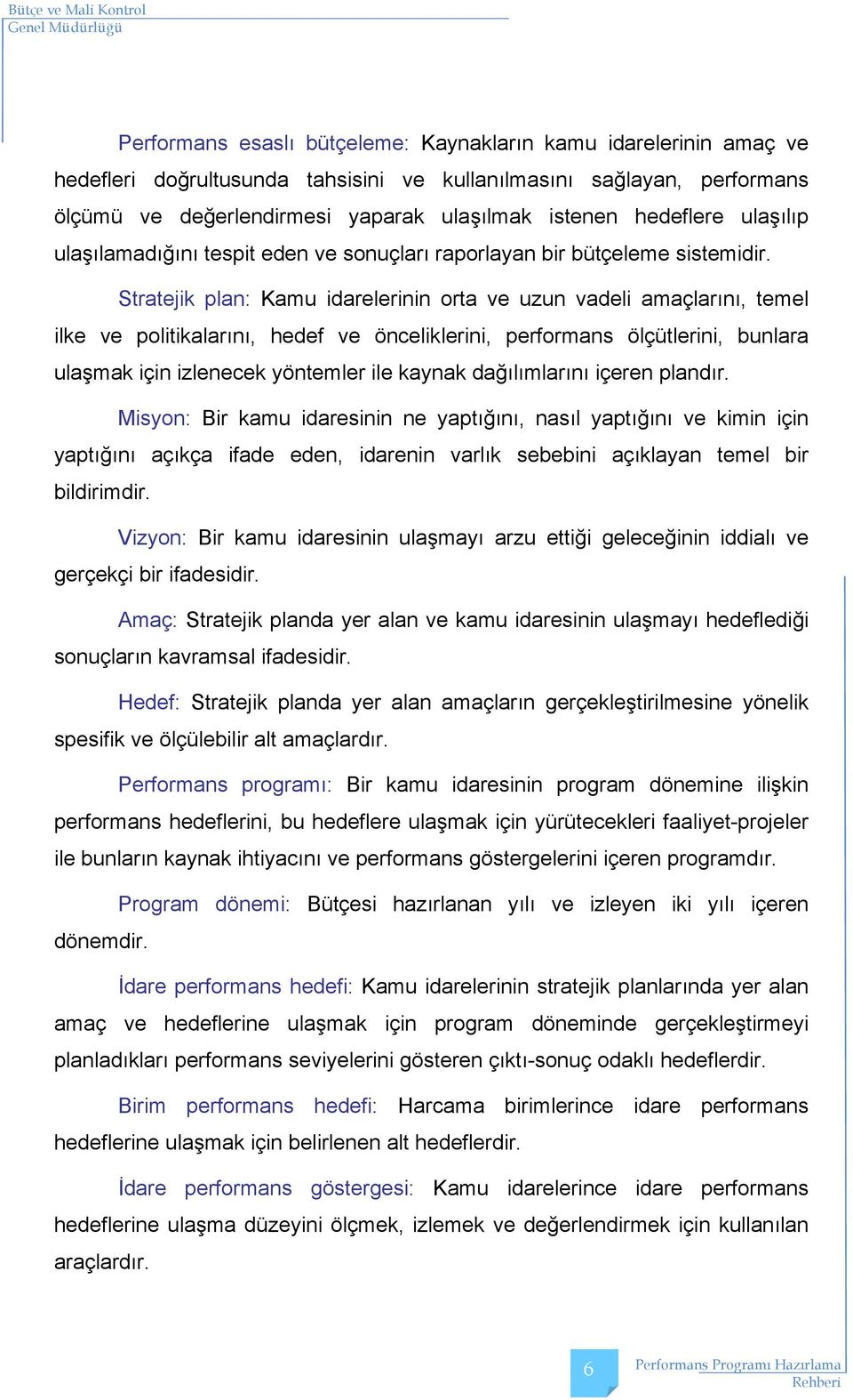 Stratejik plan: Kamu idarelerinin orta ve uzun vadeli amaçlarõnõ, temel ilke ve politikalarõnõ, hedef ve önceliklerini, performans ölçütlerini, bunlara ulaşmak için izlenecek yöntemler ile kaynak