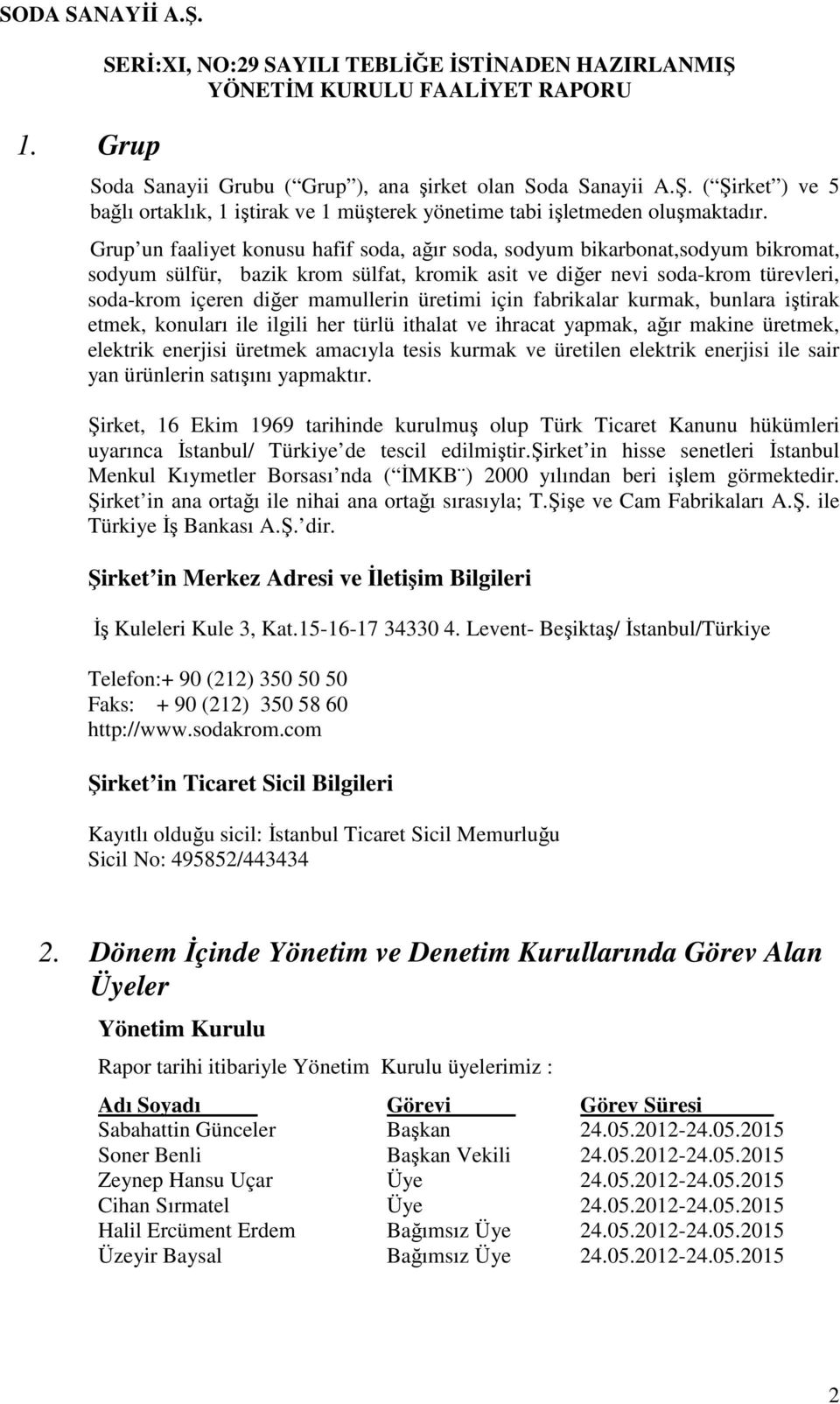 üretimi için fabrikalar kurmak, bunlara iştirak etmek, konuları ile ilgili her türlü ithalat ve ihracat yapmak, ağır makine üretmek, elektrik enerjisi üretmek amacıyla tesis kurmak ve üretilen