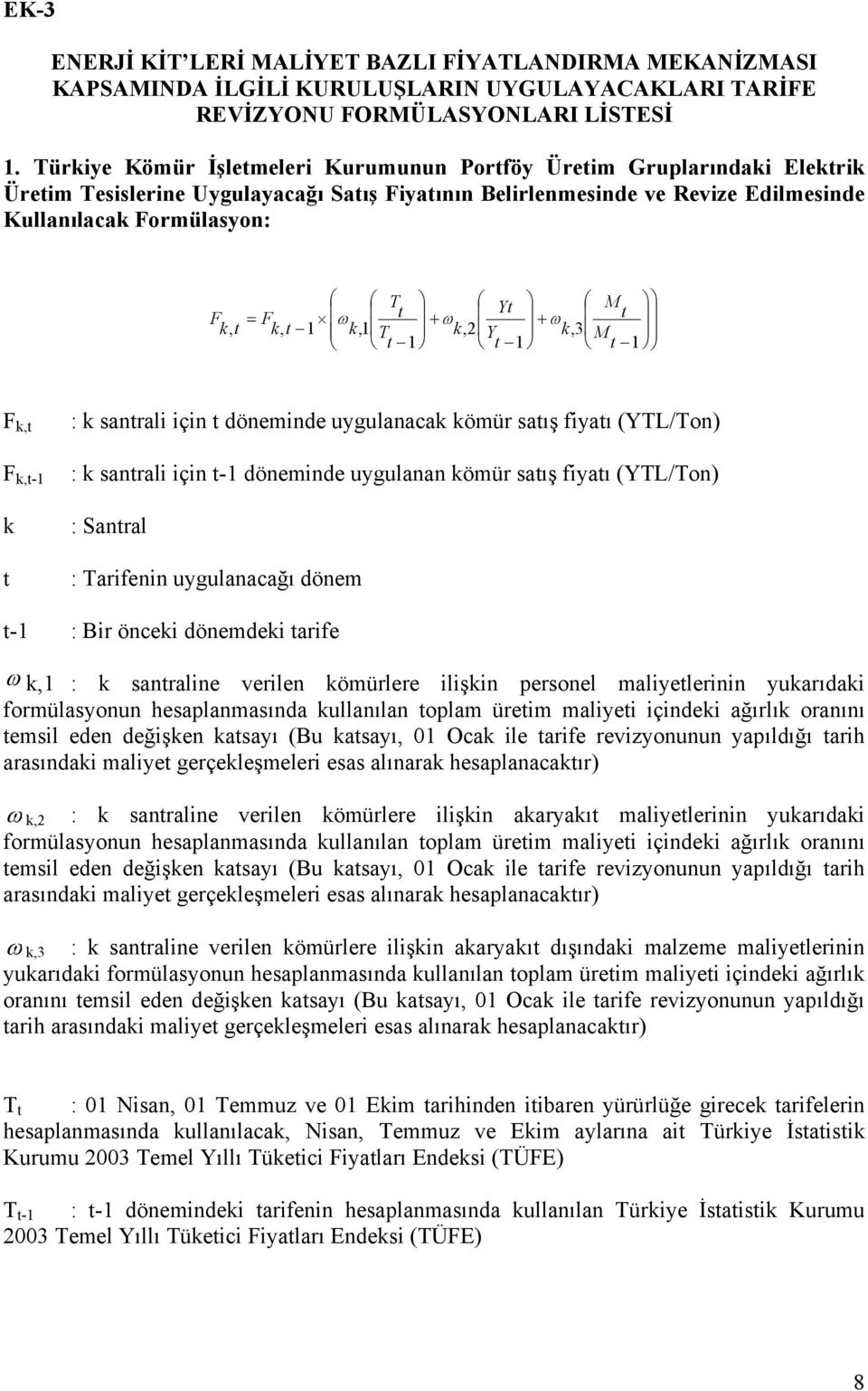 k,3 M F k, F k,- k : k sanral çn dönemnde uygulanacak kömür saış fyaı (YTL/Ton) : k sanral çn - dönemnde uygulanan kömür saış fyaı (YTL/Ton) : Sanral : Tarfenn uygulanacağı dönem - : Br öncek