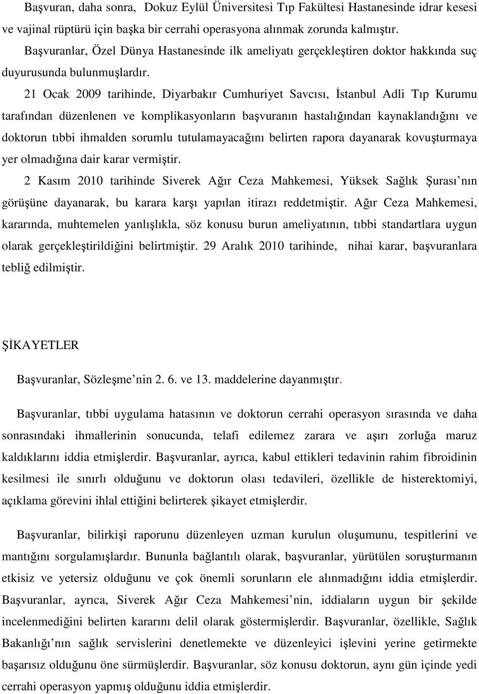 21 Ocak 2009 tarihinde, Diyarbakır Cumhuriyet Savcısı, Đstanbul Adli Tıp Kurumu tarafından düzenlenen ve komplikasyonların başvuranın hastalığından kaynaklandığını ve doktorun tıbbi ihmalden sorumlu