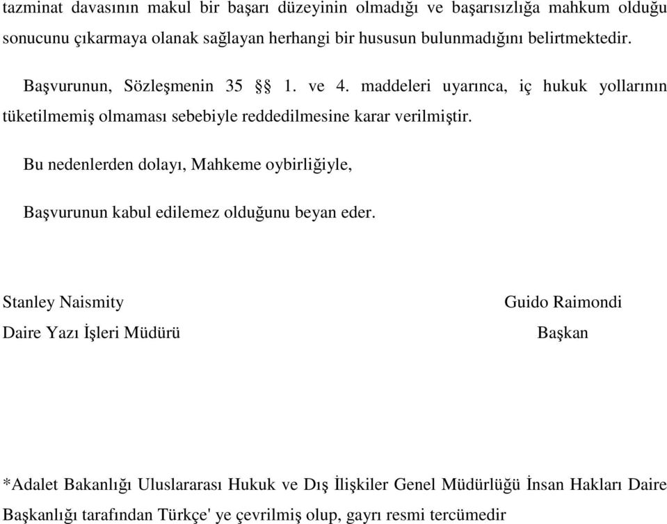 Bu nedenlerden dolayı, Mahkeme oybirliğiyle, Başvurunun kabul edilemez olduğunu beyan eder.