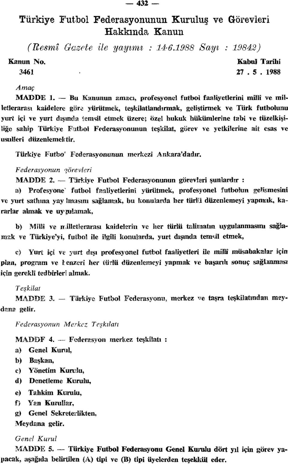 özel hukuk hükümlerine tabi ve tüzelkişiliğe sahip Türkiye Fatbol Federasyonunun teşkilat, görev ve yetkilerine ait esas ve usulleri düzenlemektir. Türkiye Futbo T Federasyonunun merkezi Ankara'dadır.