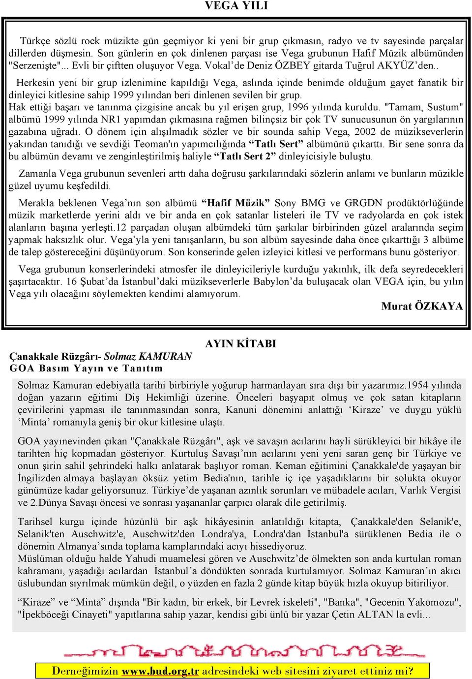 . Herkesin yeni bir grup izlenimine kapıldığı Vega, aslında içinde benimde olduğum gayet fanatik bir dinleyici kitlesine sahip 1999 yılından beri dinlenen sevilen bir grup.