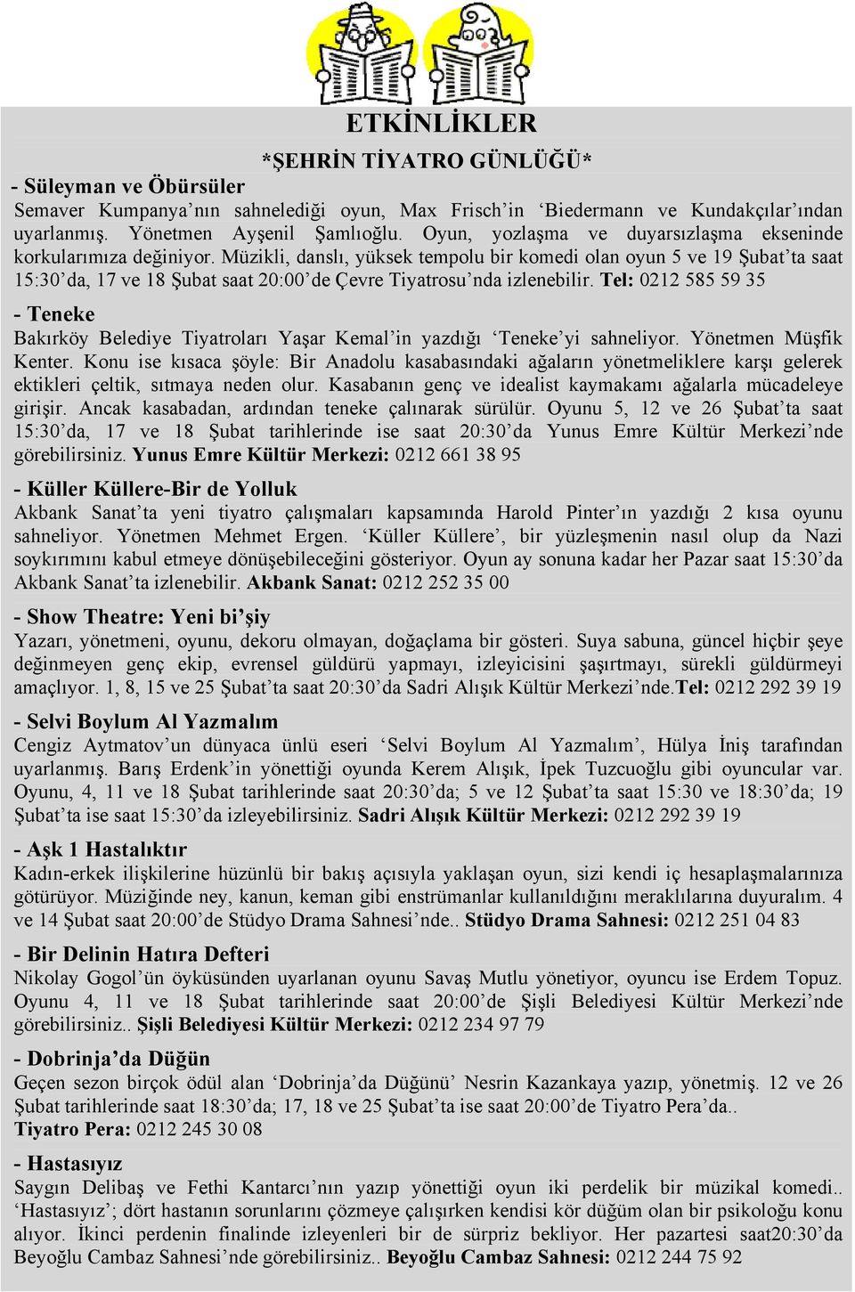 Müzikli, danslı, yüksek tempolu bir komedi olan oyun 5 ve 19 Şubat ta saat 15:30 da, 17 ve 18 Şubat saat 20:00 de Çevre Tiyatrosu nda izlenebilir.