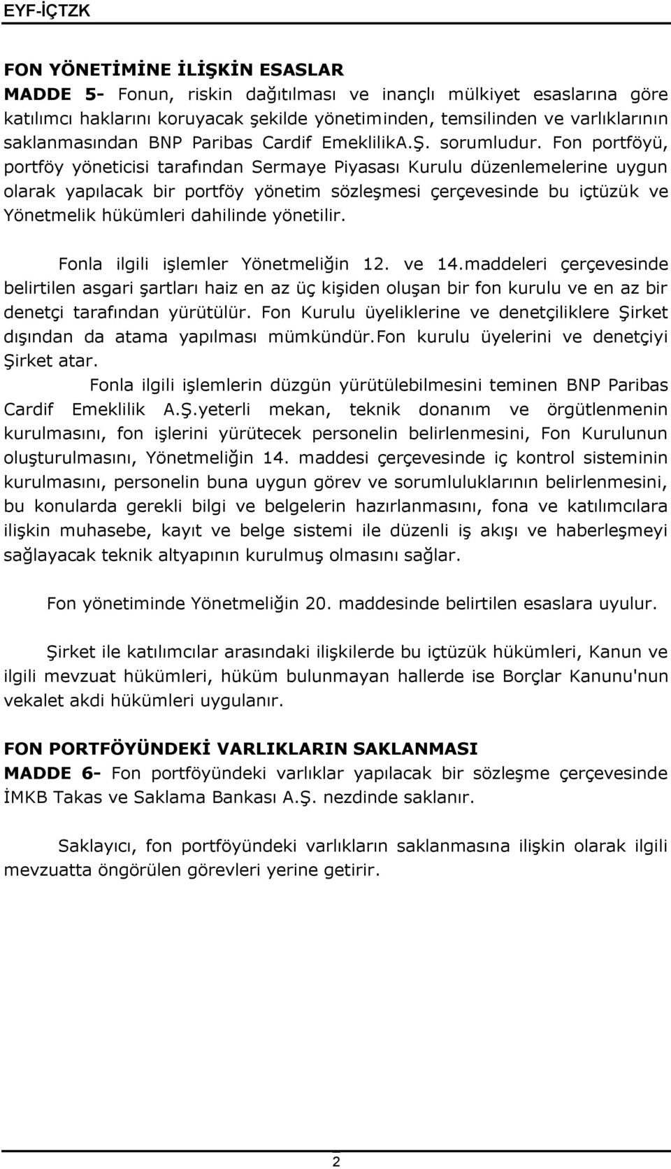 Fon portföyü, portföy yöneticisi tarafından Sermaye Piyasası Kurulu düzenlemelerine uygun olarak yapılacak bir portföy yönetim sözleşmesi çerçevesinde bu içtüzük ve Yönetmelik hükümleri dahilinde