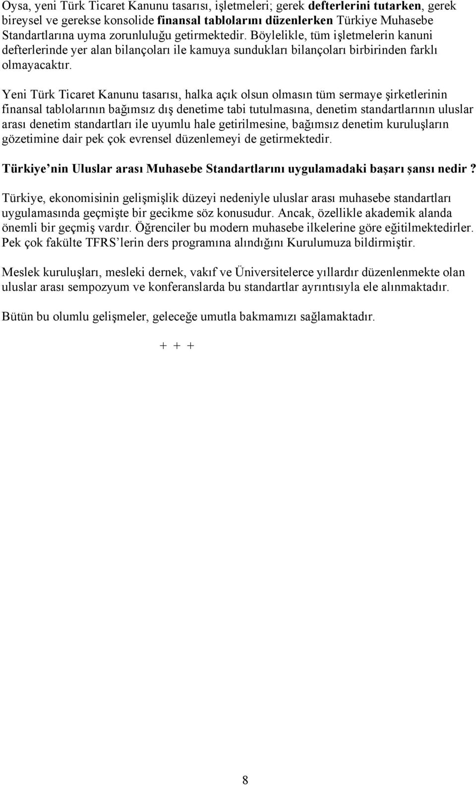 Yeni Türk Ticaret Kanunu tasarısı, halka açık olsun olmasın tüm sermaye şirketlerinin finansal tablolarının bağımsız dış denetime tabi tutulmasına, denetim standartlarının uluslar arası denetim