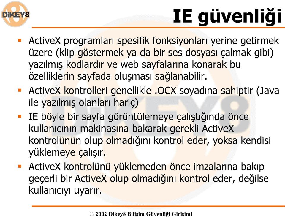 ocx soyadına sahiptir (Java ile yazılmış olanları hariç) IE böyle bir sayfa görüntülemeye çalıştığında önce kullanıcının makinasına bakarak gerekli