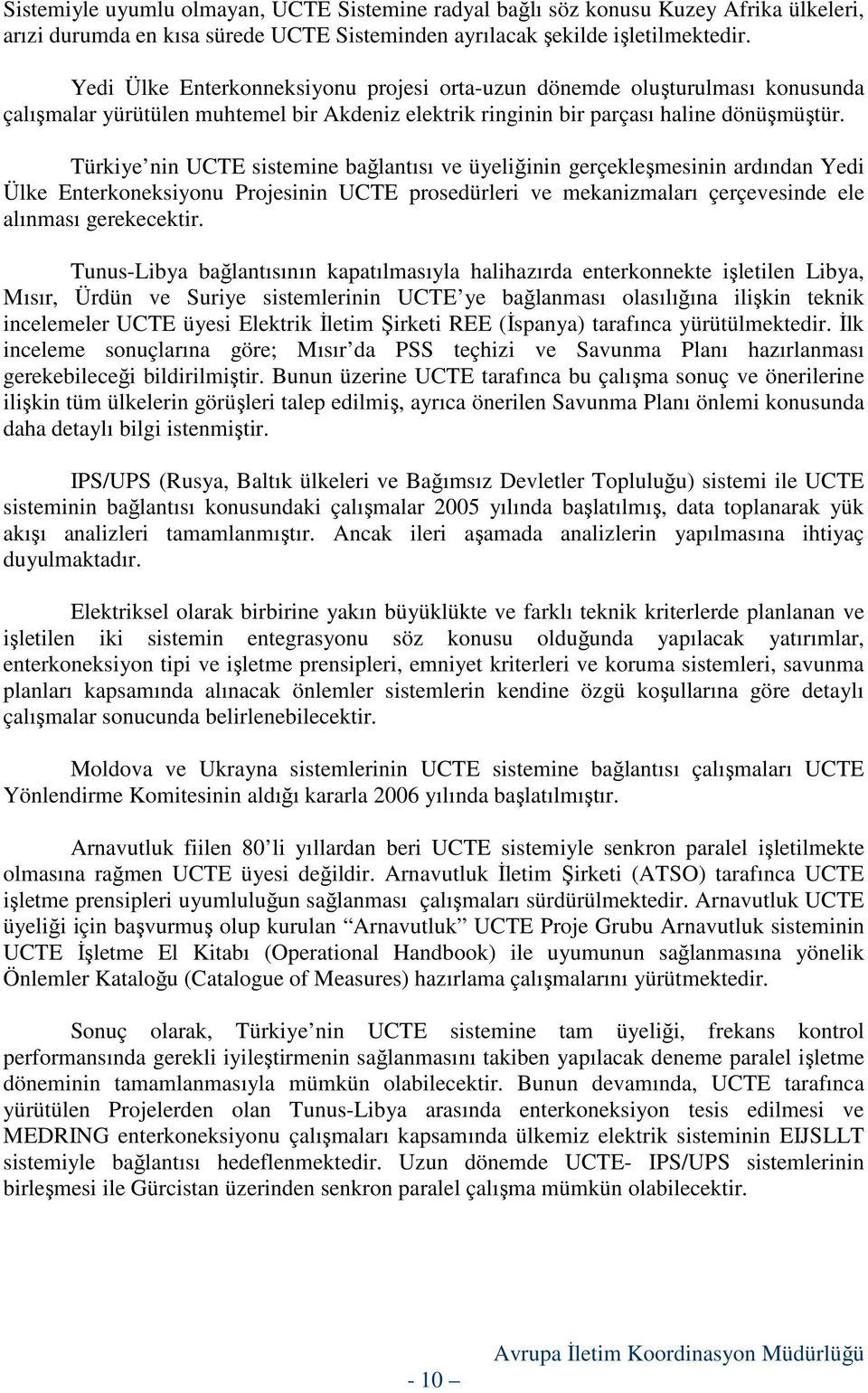 Türkiye nin UCTE sistemine bağlantısı ve üyeliğinin gerçekleşmesinin ardından Yedi Ülke Enterkoneksiyonu Projesinin UCTE prosedürleri ve mekanizmaları çerçevesinde ele alınması gerekecektir.