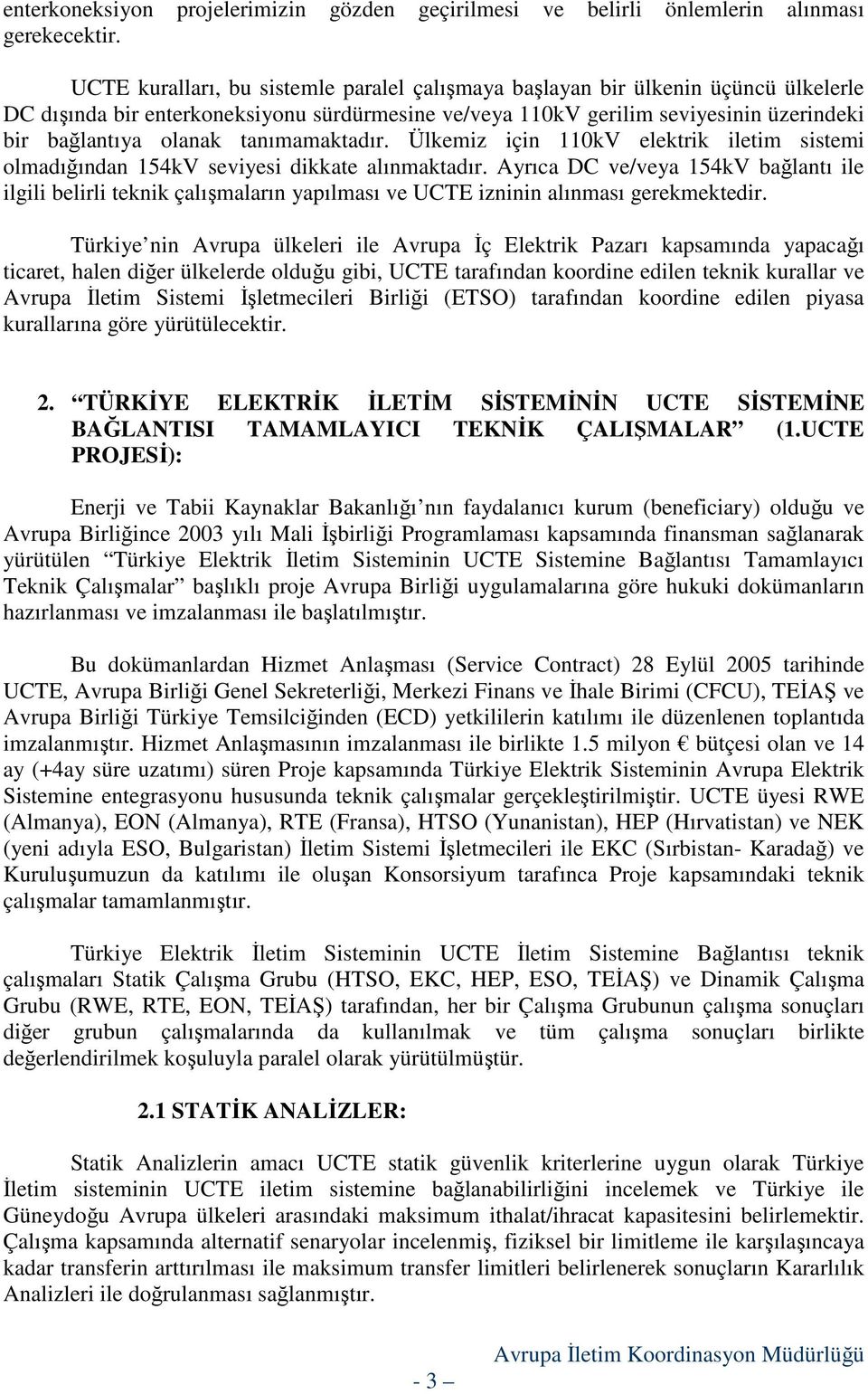 tanımamaktadır. Ülkemiz için 110kV elektrik iletim sistemi olmadığından 154kV seviyesi dikkate alınmaktadır.