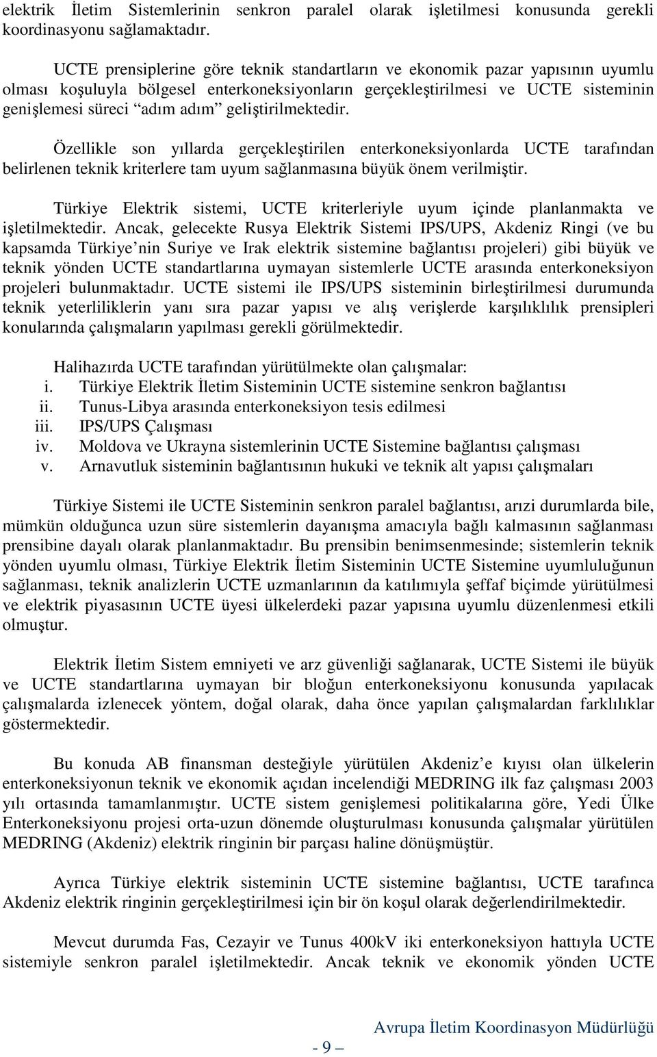 geliştirilmektedir. Özellikle son yıllarda gerçekleştirilen enterkoneksiyonlarda UCTE tarafından belirlenen teknik kriterlere tam uyum sağlanmasına büyük önem verilmiştir.