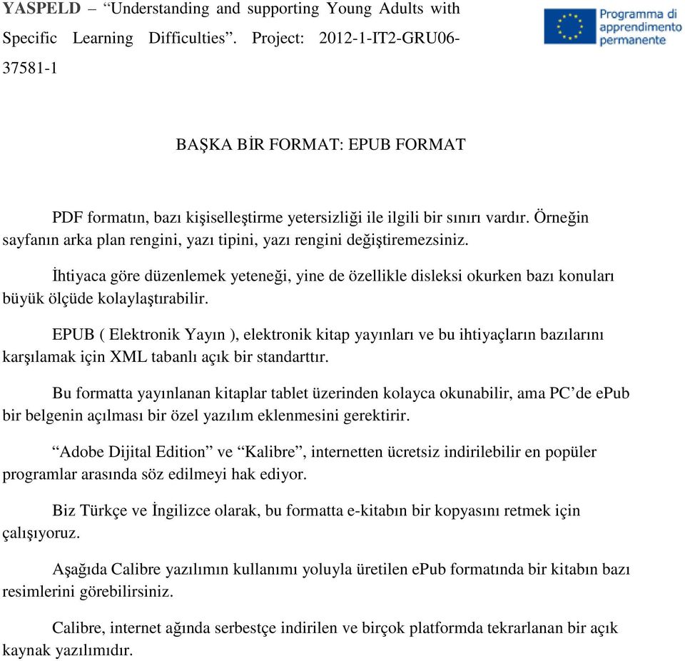 EPUB ( Elektronik Yayın ), elektronik kitap yayınları ve bu ihtiyaçların bazılarını karşılamak için XML tabanlı açık bir standarttır.