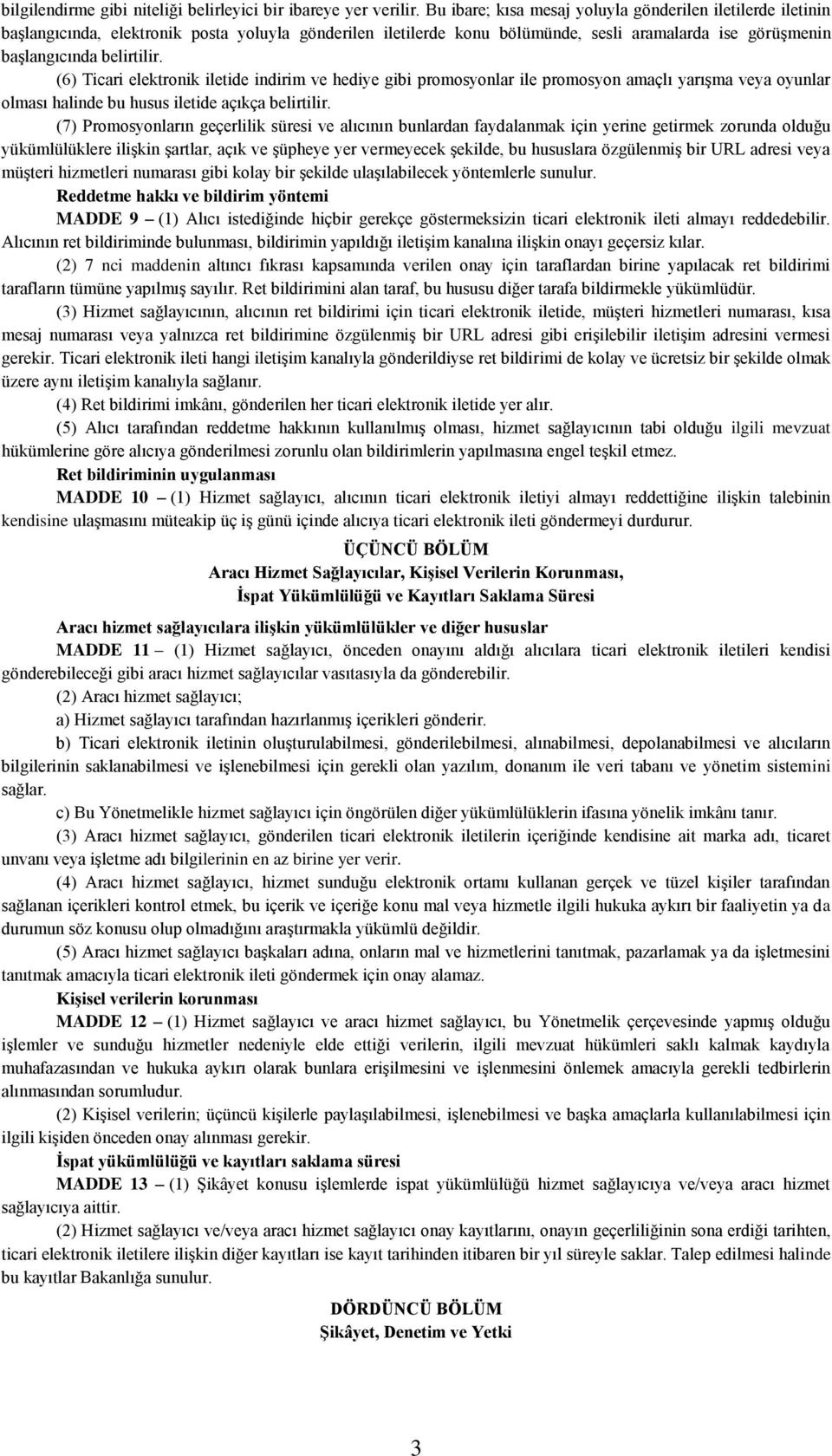 (6) Ticari elektronik iletide indirim ve hediye gibi promosyonlar ile promosyon amaçlı yarışma veya oyunlar olması halinde bu husus iletide açıkça belirtilir.