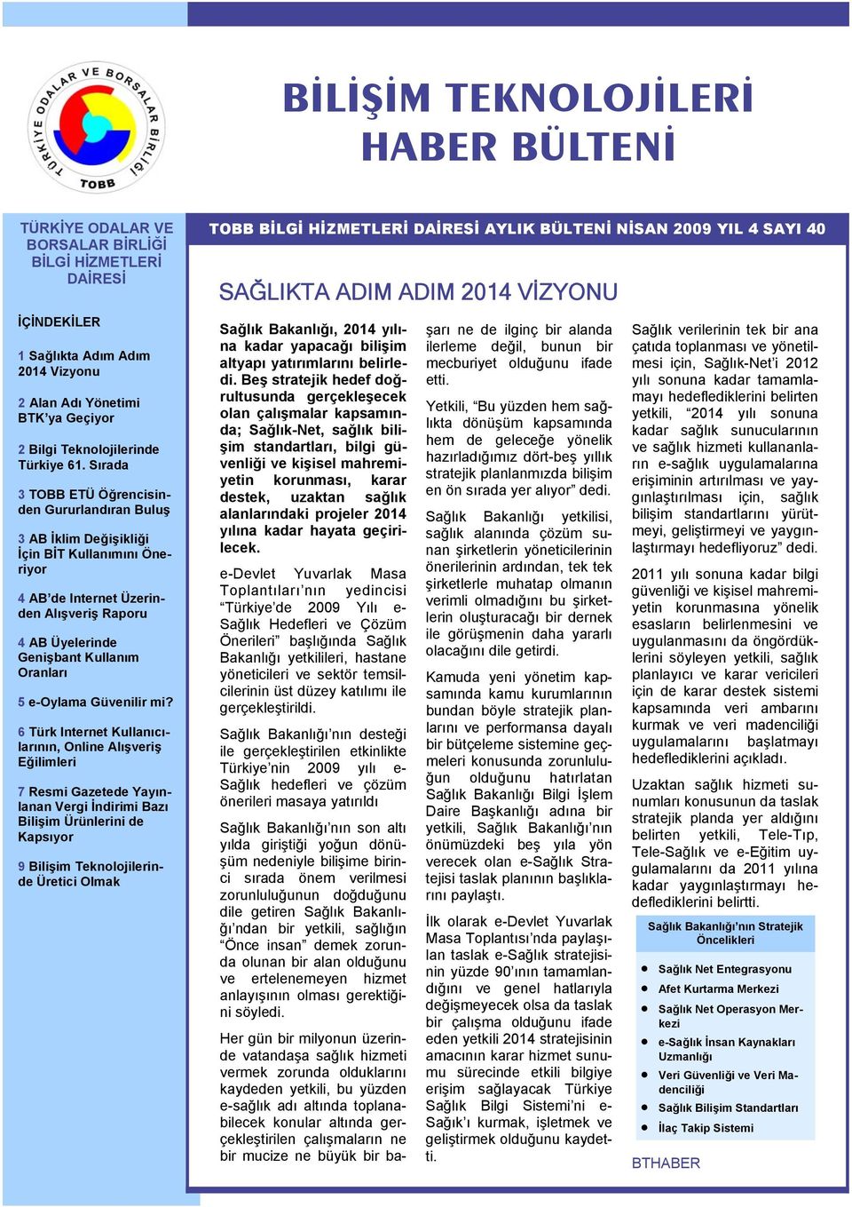 Sırada 3 TOBB ETÜ Öğrencisinden Gururlandıran Buluş 3 AB İklim Değişikliği İçin BİT Kullanımını Öneriyor 4 AB de Internet Üzerinden Alışveriş Raporu 4 AB Üyelerinde Genişbant Kullanım Oranları 5