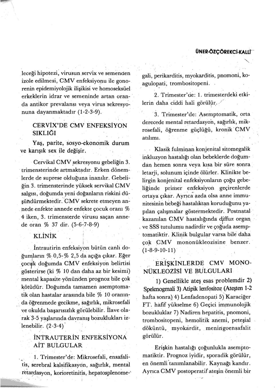 trimensterinde artmakt~dır. Erken dönem lerde de suprese olduğuna inanılır. Gebeliğin 3. trimensterinde yüksek servikal CMV salgısı, doğumda yeni doğanların riskini düşü~dürmektedir.