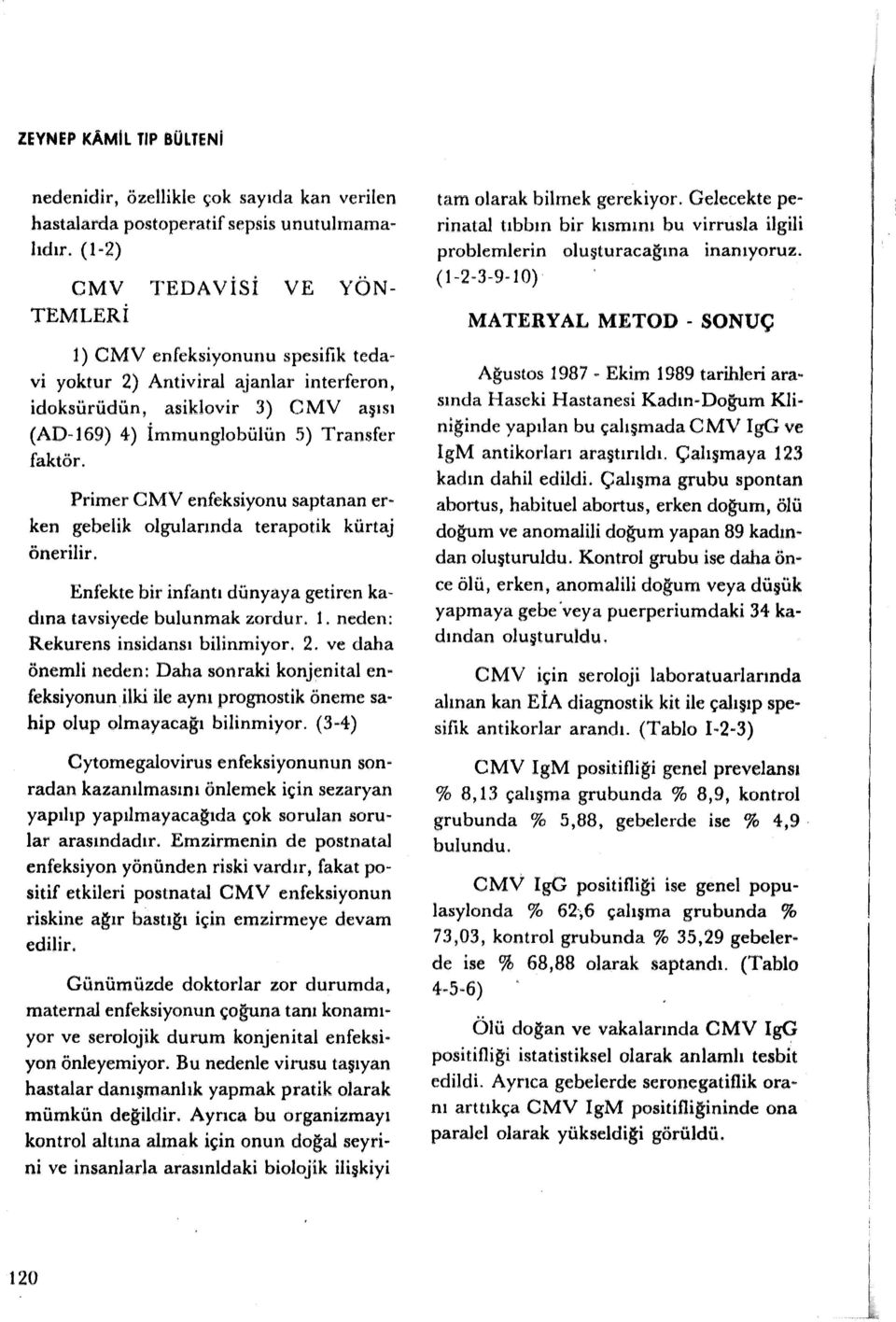 Primer CMV enfeksiyonu saptanan erken gebelik olgularında terapotik kürtaj önerilir. Enfekte bir infantı dünyaya getiren kadına tavsiyede bulunmak zordur. 1. neden: Rekurens insidansı bilinmiyor. 2.