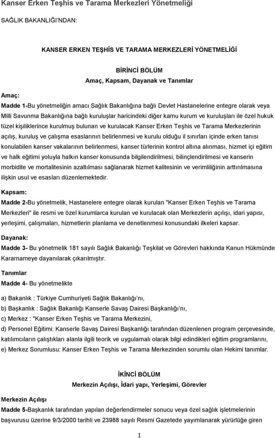 kişiliklerince kurulmuş bulunan ve kurulacak Kanser Erken Teşhis ve Tarama Merkezlerinin açılış, kuruluş ve çalışma esaslarının belirlenmesi ve kurulu olduğu il sınırları içinde erken tanısı