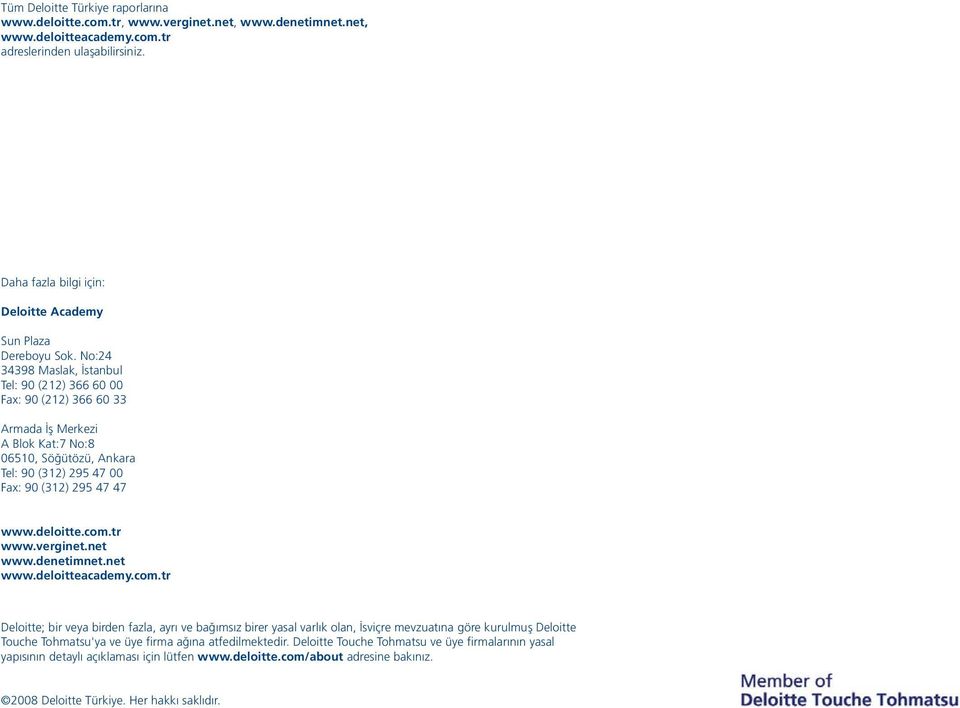 No:24 34398 Maslak, İstanbul Tel: 90 (212) 366 60 00 Fax: 90 (212) 366 60 33 Armada İş Merkezi A Blok Kat:7 No:8 06510, Söğütözü, Ankara Tel: 90 (312) 295 47 00 Fax: 90 (312) 295 47 47 www.deloitte.