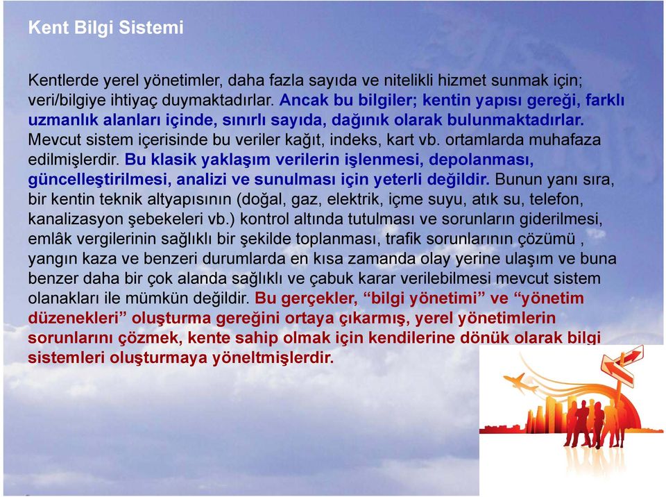 ortamlarda muhafaza edilmişlerdir. Bu klasik yaklaşım verilerin işlenmesi, depolanması, güncelleştirilmesi, ş analizi ve sunulması için yeterli değildir.