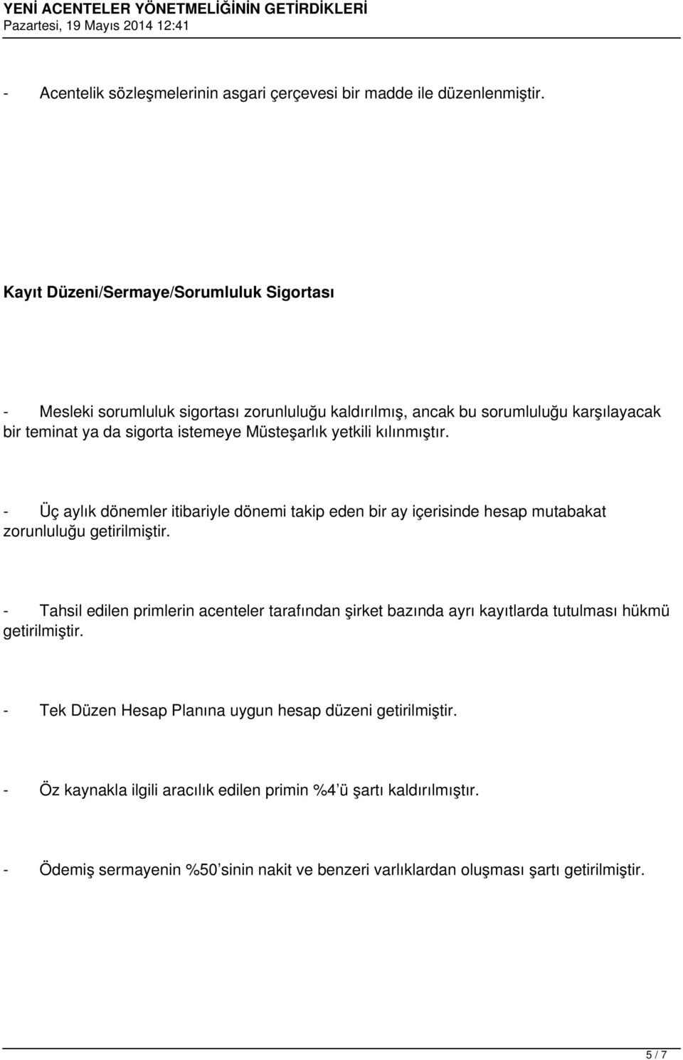 yetkili kılınmıştır. - Üç aylık dönemler itibariyle dönemi takip eden bir ay içerisinde hesap mutabakat zorunluluğu getirilmiştir.