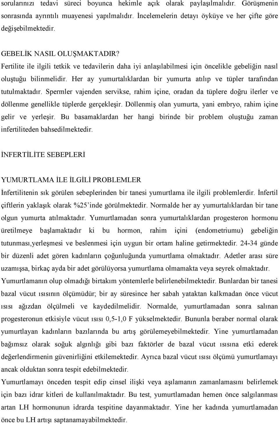 Her ay yumurtalıklardan bir yumurta atılıp ve tüpler tarafından tutulmaktadır. Spermler vajenden servikse, rahim içine, oradan da tüplere doğru ilerler ve döllenme genellikle tüplerde gerçekleşir.