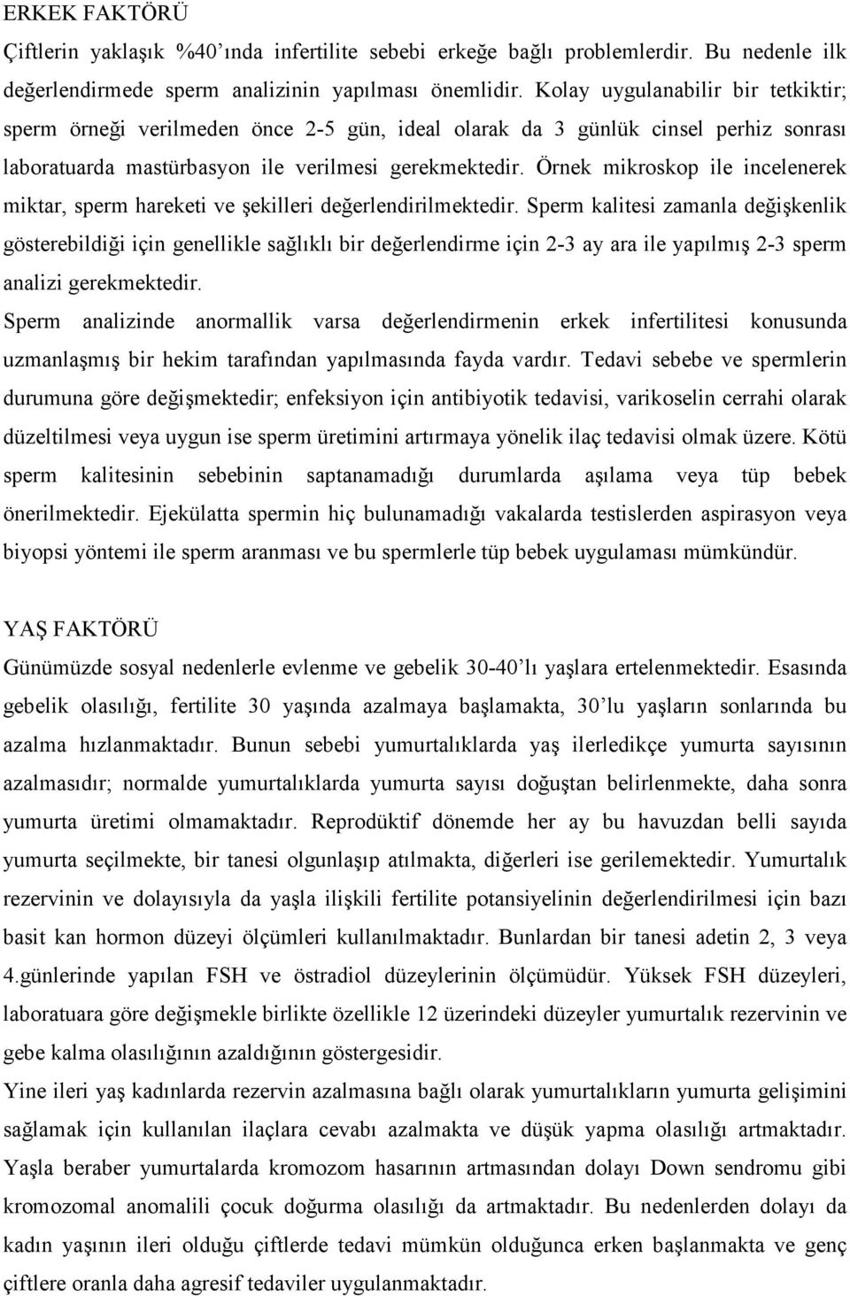 Örnek mikroskop ile incelenerek miktar, sperm hareketi ve şekilleri değerlendirilmektedir.