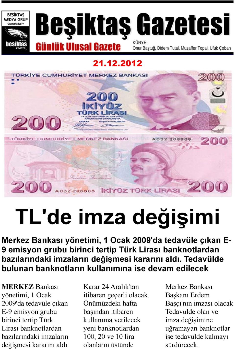 Tedavülde bulunan banknotların kullanımına ise devam edilecek MERKEZ Bankası yönetimi, 1 Ocak 2009'da tedavüle çıkan E-9 emisyon grubu birinci tertip Türk Lirası banknotlardan