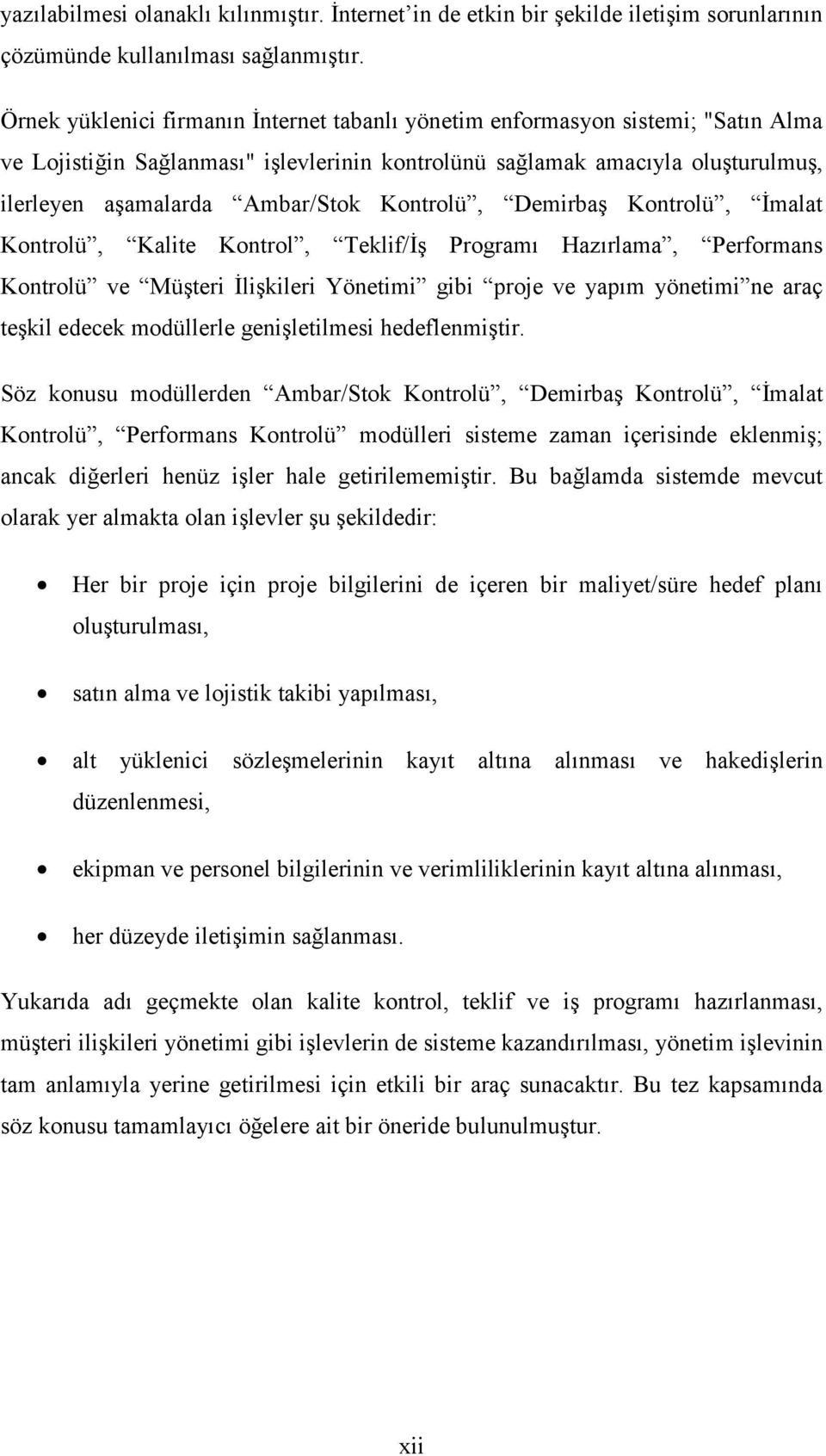 Kontrolü, Demirbaş Kontrolü, İmalat Kontrolü, Kalite Kontrol, Teklif/İş Programı Hazırlama, Performans Kontrolü ve Müşteri İlişkileri Yönetimi gibi proje ve yapım yönetimi ne araç teşkil edecek