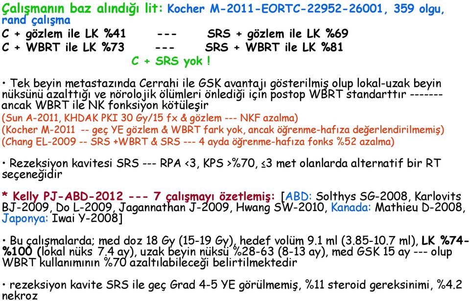 kötüleşir (Sun A-2011, KHDAK PKI 30 Gy/15 fx & gözlem --- NKF azalma) (Kocher M-2011 -- geç YE gözlem & WBRT fark yok, ancak öğrenme-hafıza değerlendirilmemiş) (Chang EL-2009 -- SRS +WBRT & SRS --- 4