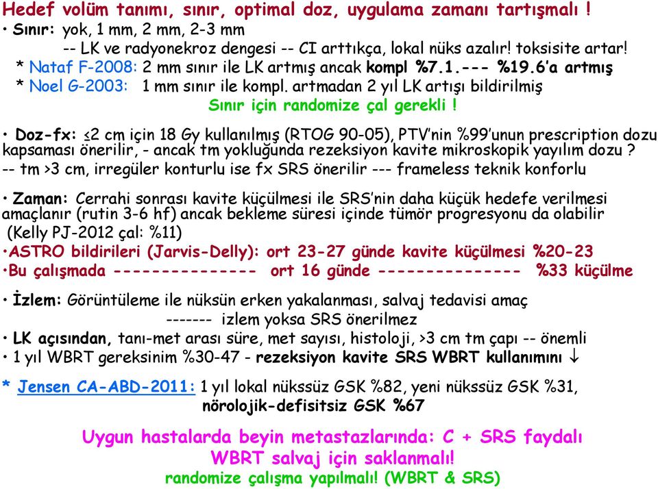 Doz-fx: 2 cm için 18 Gy kullanılmış (RTOG 90-05), PTV nin %99 unun prescription dozu kapsaması önerilir, - ancak tm yokluğunda rezeksiyon kavite mikroskopik yayılım dozu?