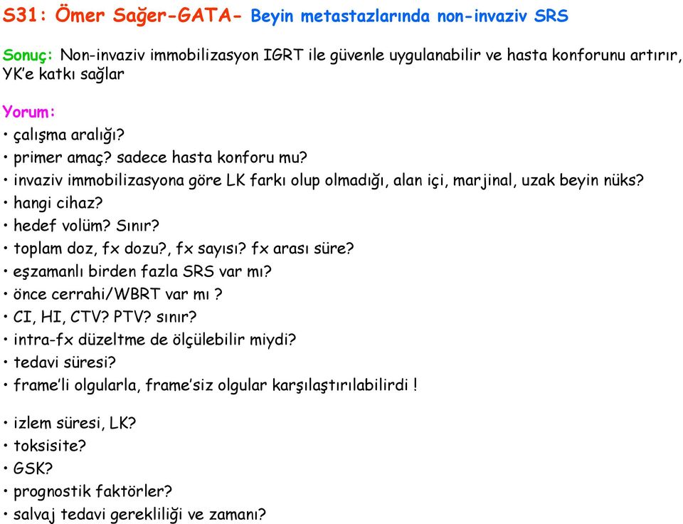 hedef volüm? Sınır? toplam doz, fx dozu?, fx sayısı? fx arası süre? eşzamanlı birden fazla SRS var mı? önce cerrahi/wbrt var mı? CI, HI, CTV? PTV? sınır?