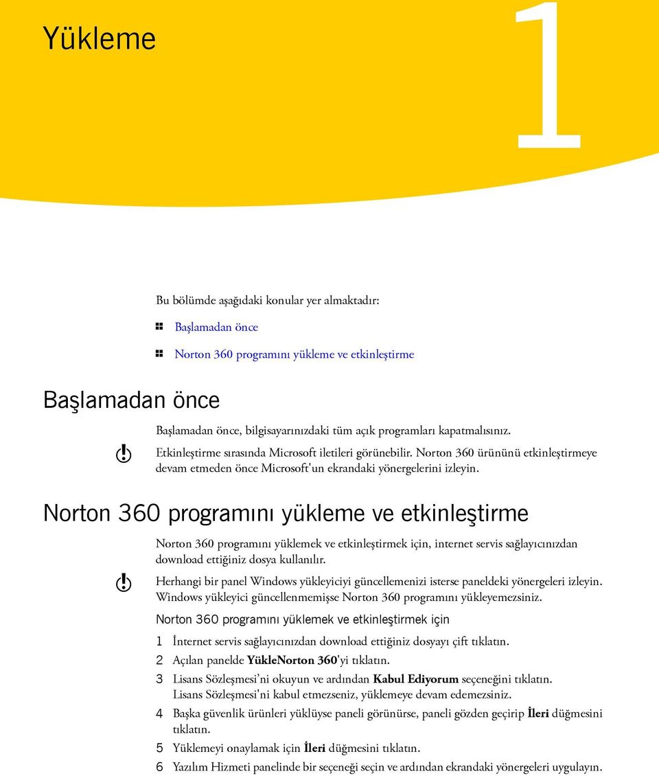 Norton 360 programını yükleme ve etkinleştirme w Norton 360 programını yüklemek ve etkinleştirmek için, internet servis sağlayıcınızdan download ettiğiniz dosya kullanılır.