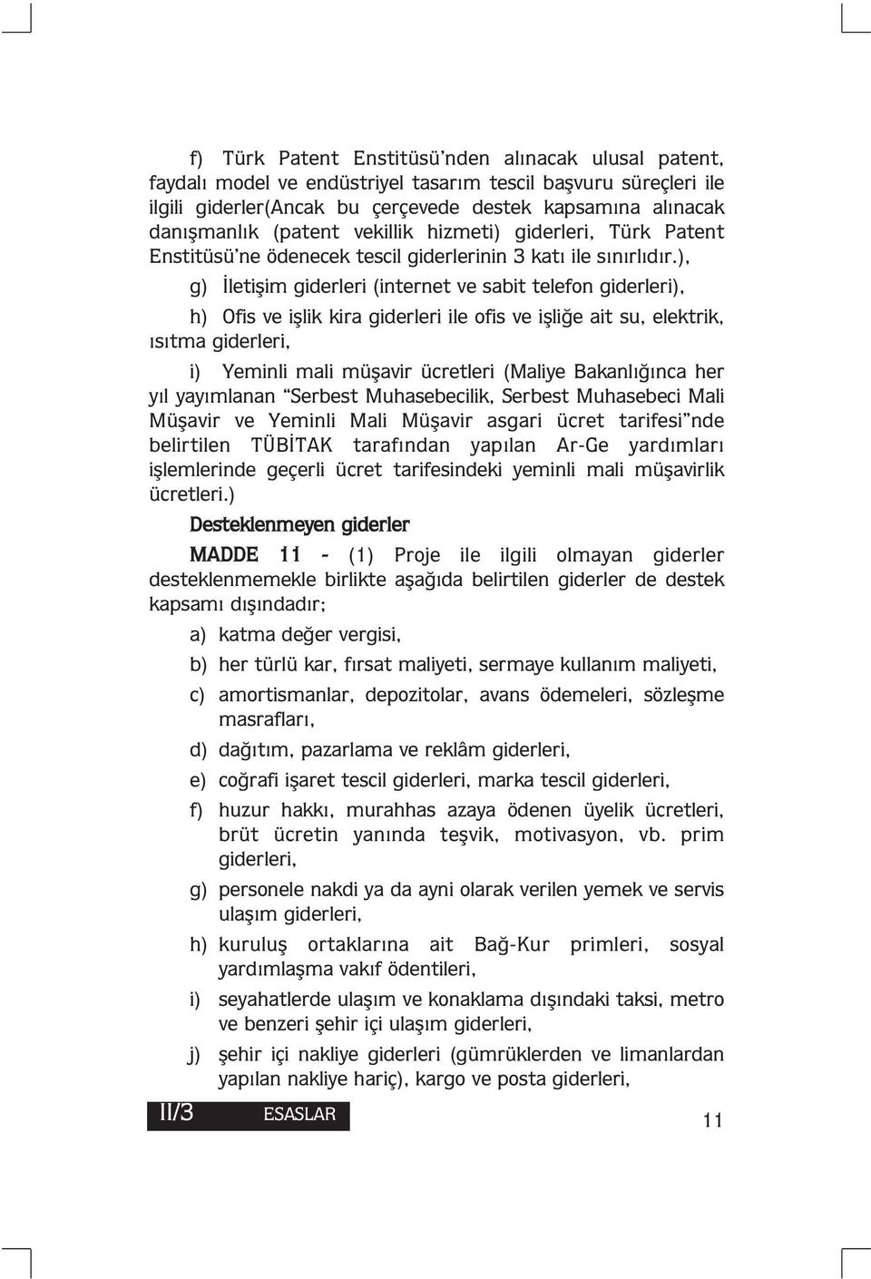 ), g) İletişim giderleri (internet ve sabit telefon giderleri), h) Ofis ve işlik kira giderleri ile ofis ve işliğe ait su, elektrik, ısıtma giderleri, i) Yeminli mali müşavir ücretleri (Maliye