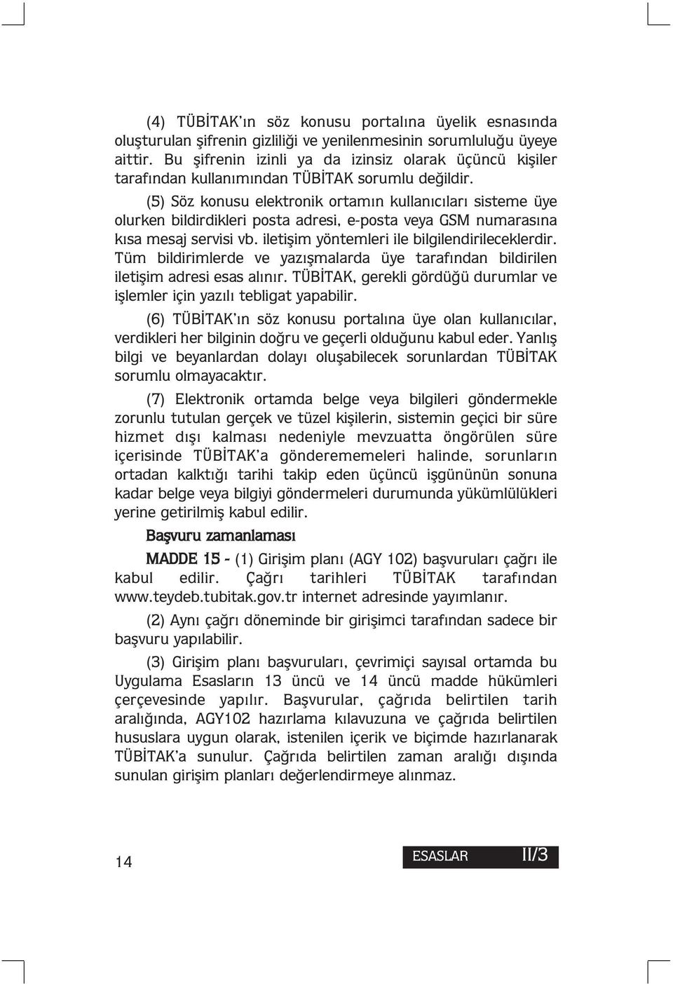 (5) Söz konusu elektronik ortamın kullanıcıları sisteme üye olurken bildirdikleri posta adresi, e-posta veya GSM numarasına kısa mesaj servisi vb. iletişim yöntemleri ile bilgilendirileceklerdir.