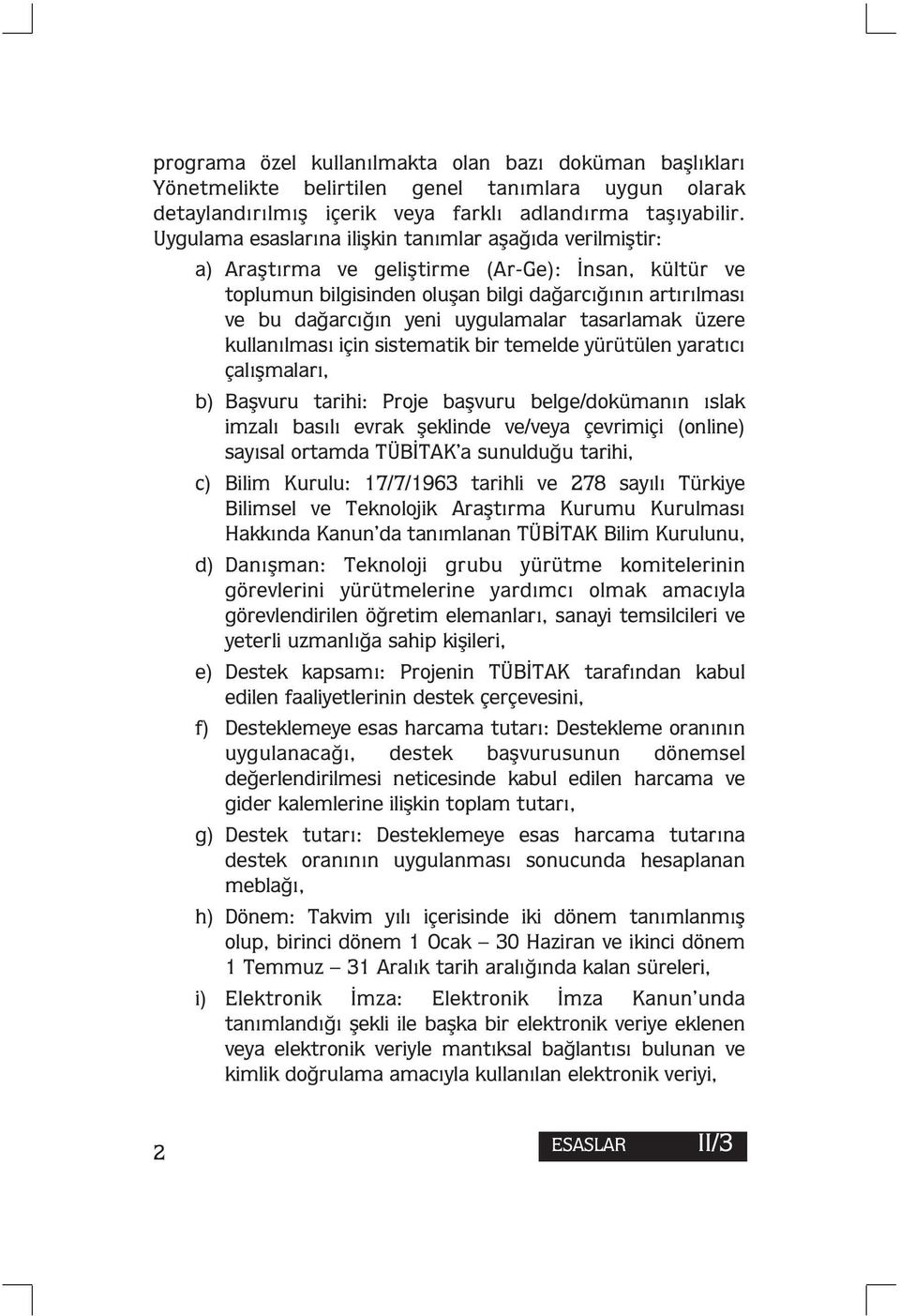 uygulamalar tasarlamak üzere kullanılması için sistematik bir temelde yürütülen yaratıcı çalışmaları, b) Başvuru tarihi: Proje başvuru belge/dokümanın ıslak imzalı basılı evrak şeklinde ve/veya