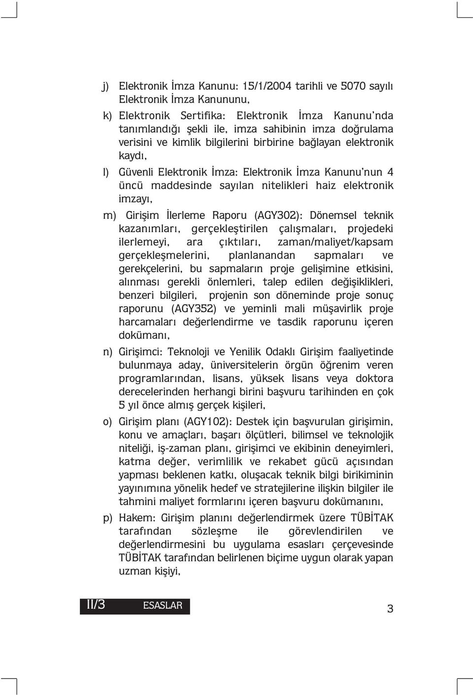 İlerleme Raporu (AGY302): Dönemsel teknik kazanımları, gerçekleştirilen çalışmaları, projedeki ilerlemeyi, ara çıktıları, zaman/maliyet/kapsam gerçekleşmelerini, planlanandan sapmaları ve