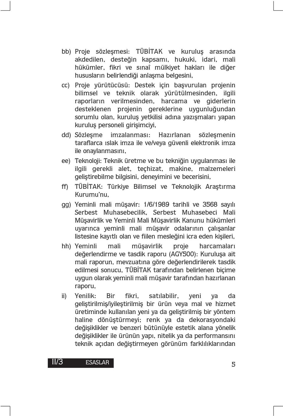 sorumlu olan, kuruluş yetkilisi adına yazışmaları yapan kuruluş personeli girişimciyi, dd) Sözleşme imzalanması: Hazırlanan sözleşmenin taraflarca ıslak imza ile ve/veya güvenli elektronik imza ile