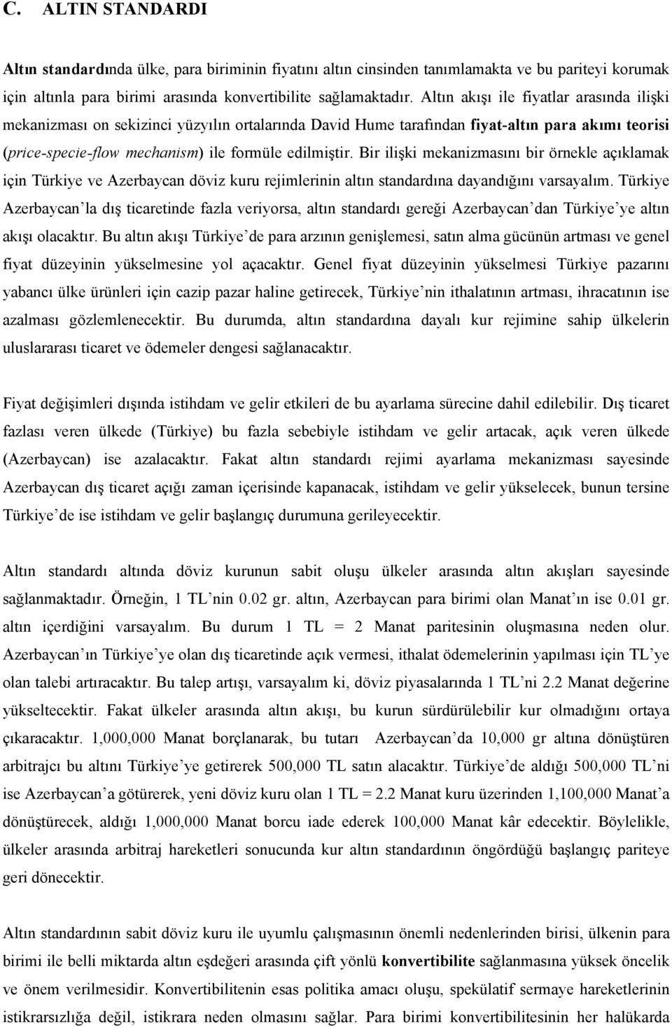 Bir ilişki mekanizmasını bir örnekle açıklamak için Türkiye ve Azerbaycan döviz kuru rejimlerinin alın sandardına dayandığını varsayalım.