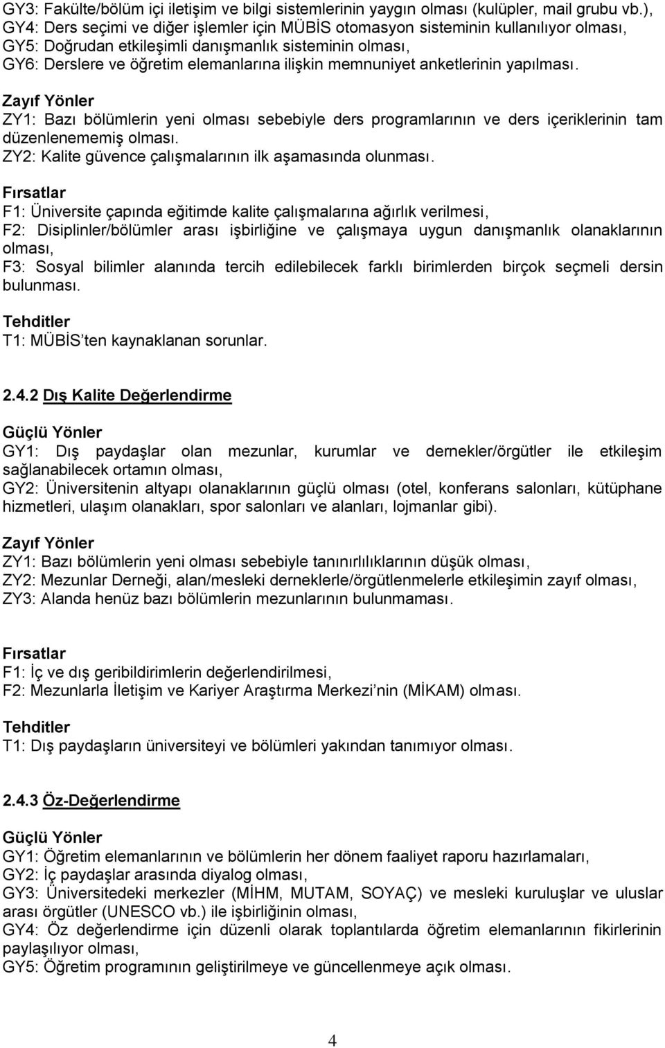 memnuniyet anketlerinin yapılması. ZY1: Bazı bölümlerin yeni olması sebebiyle ders programlarının ve ders içeriklerinin tam düzenlenememiş olması.