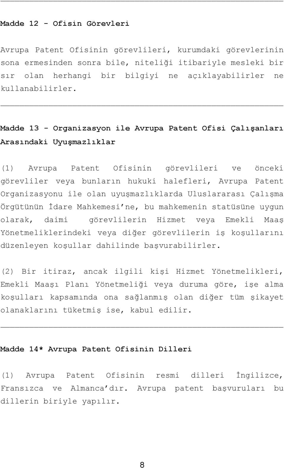 Madde 13 - Organizasyon ile Avrupa Patent Ofisi Çalışanları Arasındaki Uyuşmazlıklar (1) Avrupa Patent Ofisinin görevlileri ve önceki görevliler veya bunların hukuki halefleri, Avrupa Patent