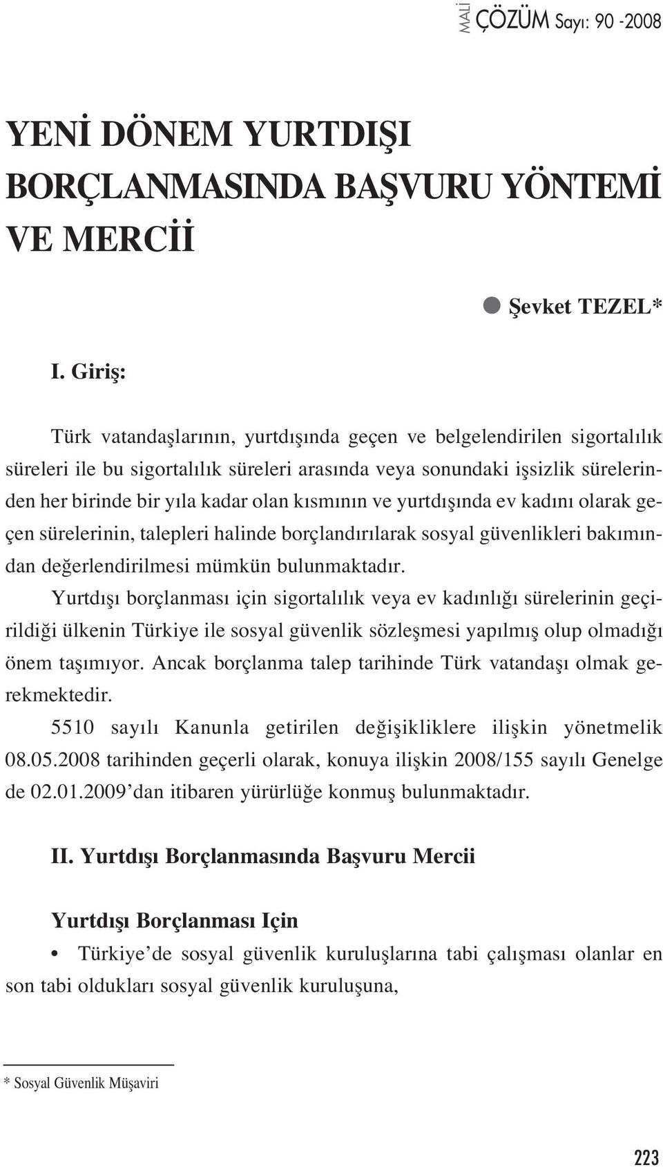 k sm n n ve yurtd fl nda ev kad n olarak geçen sürelerinin, talepleri halinde borçland r larak sosyal güvenlikleri bak m ndan de erlendirilmesi mümkün bulunmaktad r.