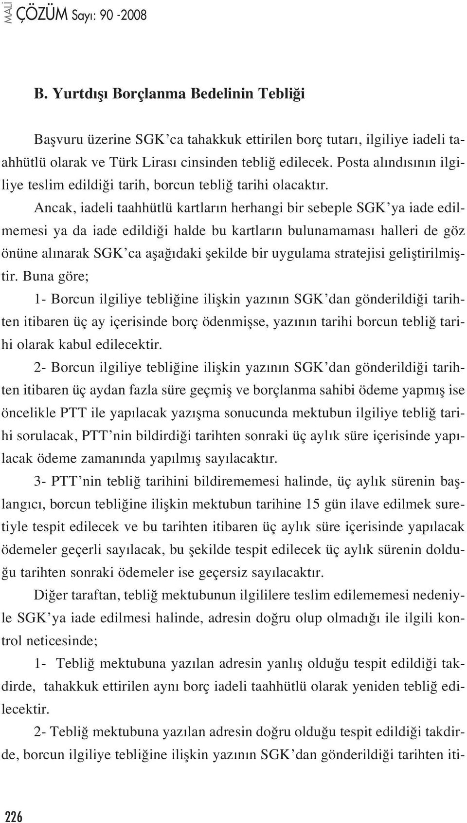 Ancak, iadeli taahhütlü kartlar n herhangi bir sebeple SGK ya iade edilmemesi ya da iade edildi i halde bu kartlar n bulunamamas halleri de göz önüne al narak SGK ca afla daki flekilde bir uygulama