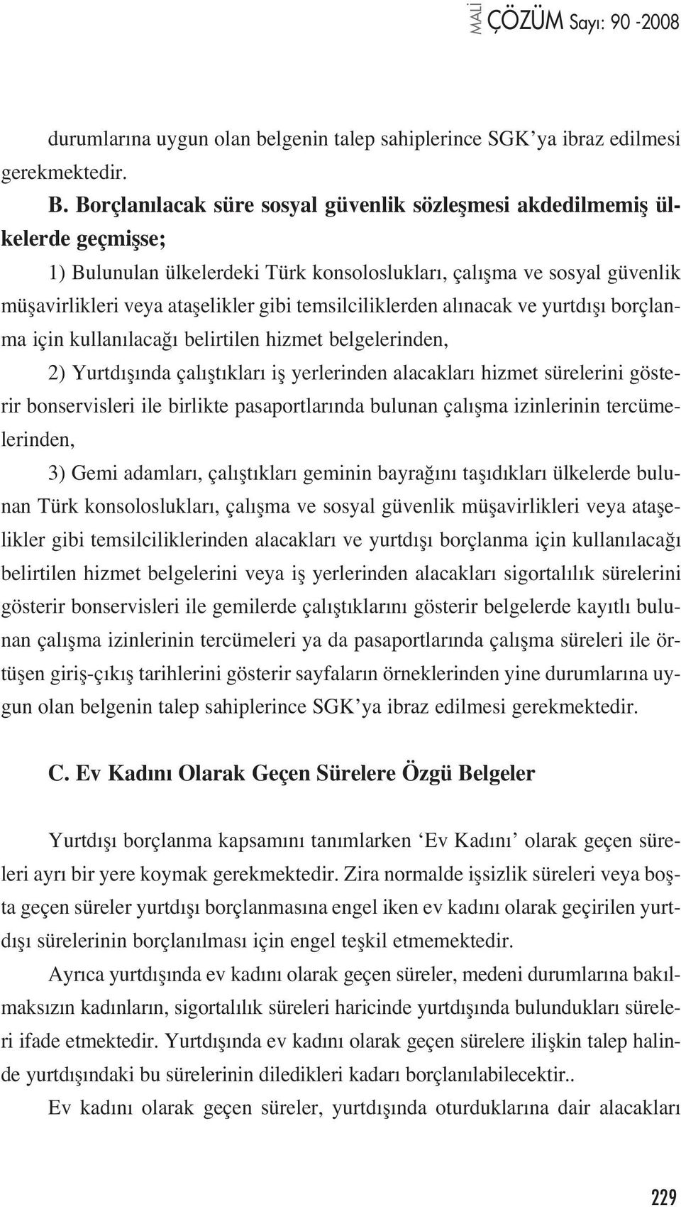 temsilciliklerden al nacak ve yurtd fl borçlanma için kullan laca belirtilen hizmet belgelerinden, 2) Yurtd fl nda çal flt klar ifl yerlerinden alacaklar hizmet sürelerini gösterir bonservisleri ile