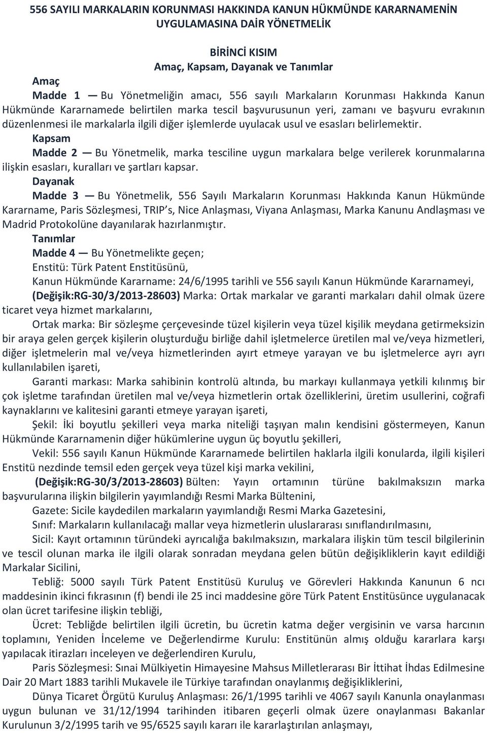 esasları belirlemektir. Kapsam Madde 2 Bu Yönetmelik, marka tesciline uygun markalara belge verilerek korunmalarına ilişkin esasları, kuralları ve şartları kapsar.